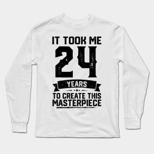 It Took Me 24 Years To Create This Masterpiece 24th Birthday Long Sleeve T-Shirt